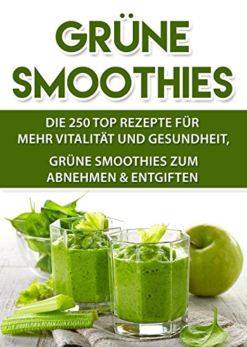 Download GRÜNE SMOOTHIES: 250 TOP REZEPTE für mehr Vitalität und Gesundheit, Grüne Smoothies zum Abnehmen & Entgiften Download GRÜNE SMOOTHIES: 250 TOP REZEPTE für mehr Vitalität und Gesundheit, Grüne Smoothies zum Abnehmen & Entgiften