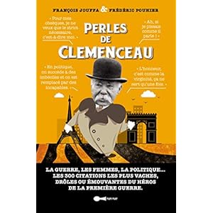 Perles de Clemenceau: Les 300 citations les plus vaches, drôles ou émouvantes du héros de la Première Guerre.