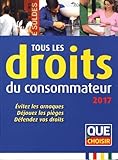 Tous les droits du consommateur : Evitez les arnaques, déjouez les pièges, défendez vos droits