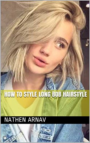 How To Style Long Bob Hairstyle Ebook Nathen Arnav Amazon In