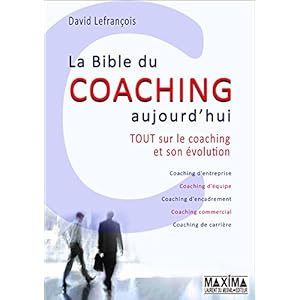 La bible du coaching aujourd'hui: Tout sur le coaching et son évolution