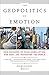 The Geopolitics of Emotion: How Cultures of Fear, Humiliation, and Hope are Reshaping the World by 