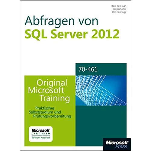 Abfragen von Microsoft SQL Server 2012 - Original Microsoft Training für Examen 70-461: Praktisches Selbststudium und Prüfungsvorbereitung Abfragen von Microsoft SQL Server 2012 - Original Microsoft Training für Examen 70-461: Praktisches Selbststudium und Prüfungsvorbereitung