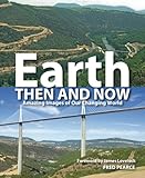 Earth Then and Now: Amazing Images of Our Changing World by 