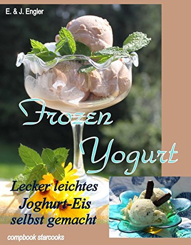 Download Frozen Yogurt: Lecker leichtes Joghurt - Eis selbst gemacht (compbook starcooks) Download Frozen Yogurt: Lecker leichtes Joghurt - Eis selbst gemacht (compbook starcooks)