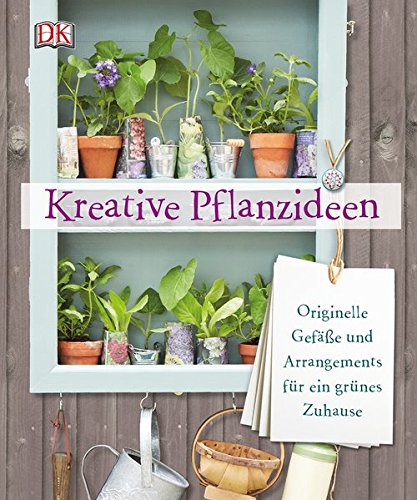 Download Kreative Pflanzideen: Originelle Gefäße und Arrangements für ein grünes Zuhause