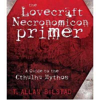 [(The Lovecraft Necronomicon Primer: A Guide to the Cthulhu Mythos)] [Author: T. Allan Bilstad] published on (October, 2009)