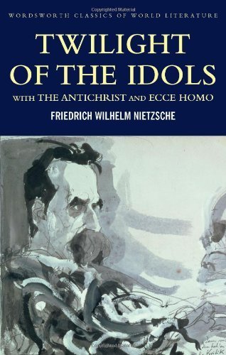 Twilight of the Idols with The Antichrist and Ecce Homo (Wordsworth Classics of World Literature) by Friedrich Nietzsche (2007) Paperback