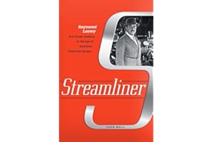 Streamliner: Raymond Loewy and Image-making in the Age of American Industrial Design