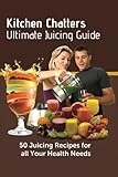 Image de Kitchen Chatters Ultimate Juicing Guide: 50 juicing Recipes for All Your Health Needs