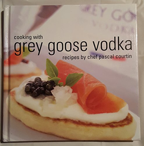 Cooking with Grey Goose Vodka: Recipes by Chef Pascal Courtin by Pascal Courtin (2003) Hardcover francais Cooking with Grey Goose Vodka: Recipes by Chef Pascal Courtin by Pascal Courtin (2003) Hardcover francais