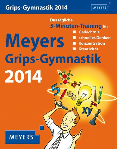 Meyers Grips-Gymnastik 2014: Das tägliche 5-Minuten-Training für Gedächtnis, schnelles Denken, Konzentration und Kreativität. Mit vielen Rätseln, Tipps und Infos