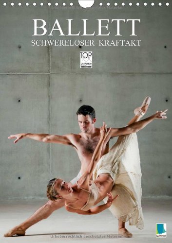 Schwereloser Kraftakt - Ballett (Wandkalender 2014 DIN A4 hoch): Die (scheinbare) Leichtigkeit des Seins (Monatskalender, 14 Seiten)