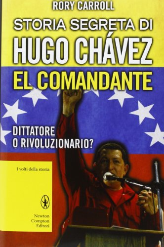 Storia segreta di Hugo Chávez. El Comandante. Dittatore o rivoluzionario? libro