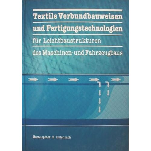 [PDF] Download Textile Verbundbauweisen und Fertigungstechnologien für Leichtbaustrukturen des Maschinen- und Fahrzeugbaus (Wissenschaft und Technik: Leichtbau- - Kunststofftechnik) Kostenlos