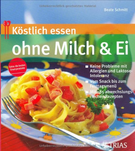 Köstlich essen ohne Milch & Ei: Keine Probleme mit Allergien und Laktose-Intoleranz. Vom Snack bis zum Festtagsmenü. Mit 185 abwechslungsreichen Rezepten Buchen