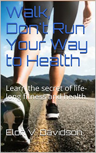 Walk, Don't Run Your Way to Health (Guide to Living a Healthy Lifestyle): Learn the secret of life-long fitness and health. by [Davidson, Elon V.]