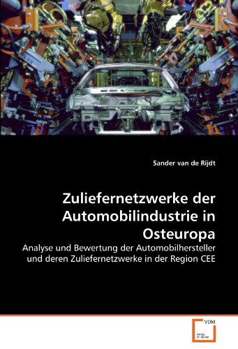 Zuliefernetzwerke der Automobilindustrie in Osteuropa: Analyse und Bewertung der Automobilhersteller und deren Zuliefernetzwerke in der Region CEE