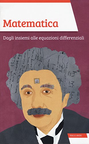 Matematica. Dagli insiemi alle equazioni differenziali Matematica. Dagli insiemi alle equazioni differenziali
