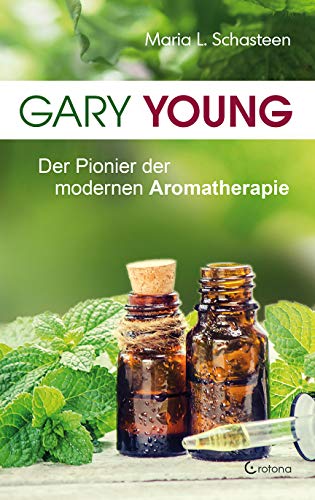 Gary Young - Der Pionier der modernen Aromatherapie