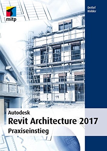 Autodesk Revit Architecture 2017: Praxiseinstieg (mitp Professional)