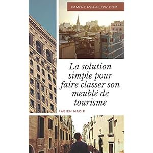 La solution simple pour faire classer son meublé de tourisme: Louer gagnant en LMNP (Immo-cash-flow t. 1)
