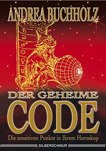 Der geheime Code. Die sensitiven Punkte in Ihrem Horoskop
