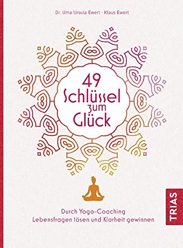 49 Schlüssel zum Glück: Durch Yoga-Coaching Lebensfragen lösen und Klarheit gewinnen