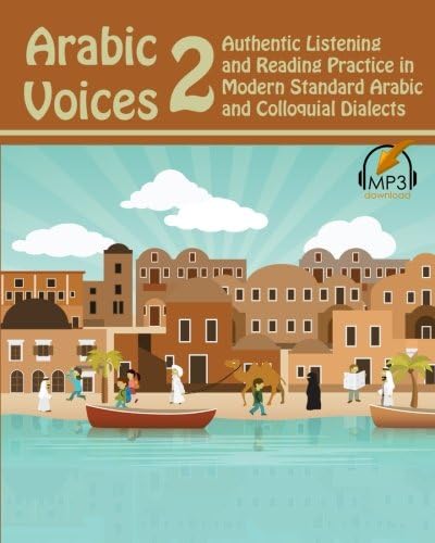 Arabic Voices 2: Authentic Listening and Reading Practice in Modern Standard Arabic and Colloquial Dialects: Volume 2