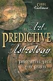 The Art of Predictive Astrology: Forcasting Your Life Events: Forecasting Your Life Events by 