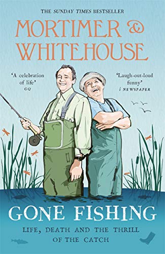 Mortimer & Whitehouse: Gone Fishing: Life, Death and the Thrill of the Catch - The Perfect Gift for Fans of the Hit BBC TV series