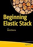 Beginning Elastic Stack (English Edition) by Vishal Sharma