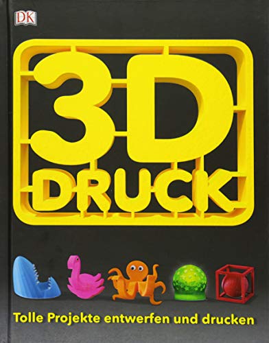 3-D-Druck: Tolle Projekte entwerfen und drucken