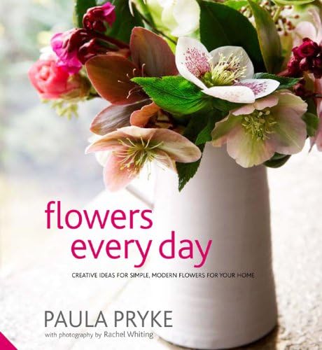 Flowers Every Day: Creative Ideas for Simple, Modern Flowers for your Home