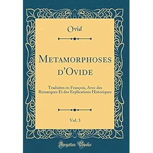 Metamorphoses d'Ovide, Vol. 3: Traduites En François, Avec Des Remarques Et Des Explications Historiques (Classic Reprint)