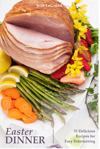 Download Easter Dinner - 31 Delicious Recipes for Easy Entertaining Download Easter Dinner - 31 Delicious Recipes for Easy Entertaining