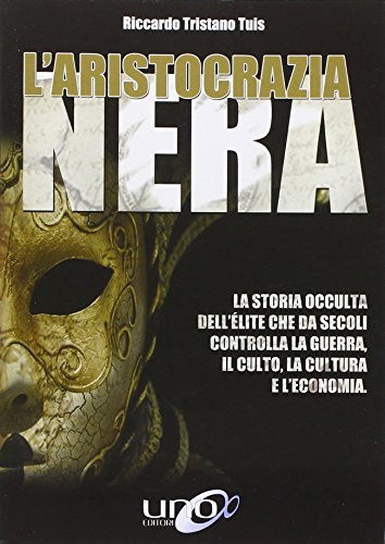 L'aristocrazia nera. La storia occulta dell'élite che da secoli controlla la guerra, il culto, la cultura e l'economia L'aristocrazia nera. La storia occulta dell'élite che da secoli controlla la guerra, il culto, la cultura e l'economia