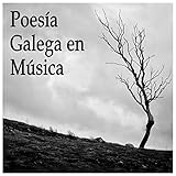  Poesía Galega en Música: Poemas Galegos Musicados de Castelao, Lois Pereiro, Manuel Rivas, Rosalía e Outros Autores de Galicia