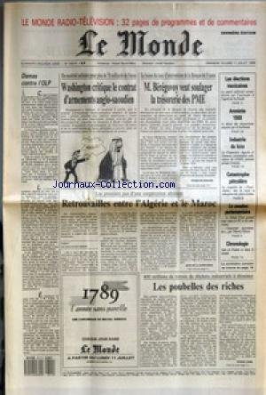 MONDE (LE) [No 13514] du 10/07/1988 - DAMAS CONTRE L'OLP - WASHINGTON CRITIQUE LE CONTRAT D'ARMEMENTS ANGLO-SAOUDIEN - M. BEREGOVOY VEUT SOULAGER LA TRESORERIE DES PME PAR FRANCOIS RENARD - RETROUVAILLES ENTRE L'ALGERIE ET LE MAROC PAR JEAN LA GUERIVIERE - LES ELECTIONS MEXICAINES - AMNISTIE 1988 - INDUSTRIE DU LUXE - CATASTROPHE PETROLIERE - LA SESSION PARLEMENTAIRE - CHRONOLOGIE - LES POUBELLES DES RICHES PAR ROGER CANS. gratuit