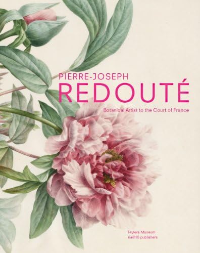Pierre-Joseph Redoute - the Raphael of Flowers: botanical artist to the court of France