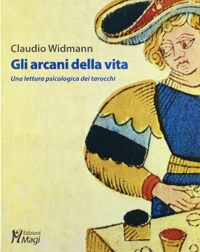 Gli arcani della vita. Una lettura psicologica dei tarocchi. Ediz. illustrata Gli arcani della vita. Una lettura psicologica dei tarocchi. Ediz. illustrata