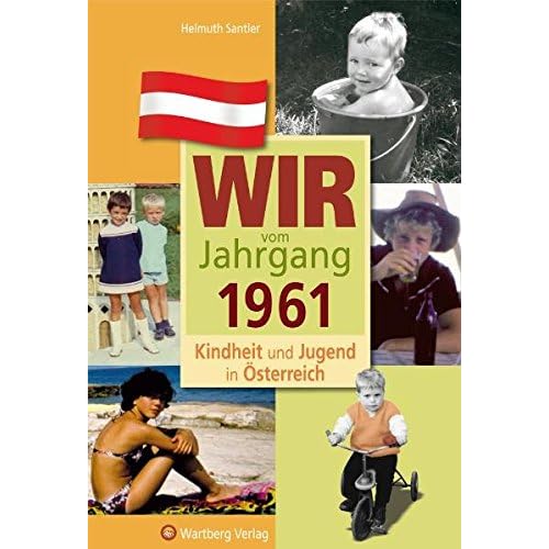 Wir vom Jahrgang 1961 - Kindheit und Jugend in Österreich (Jahrgangsbände Österreich)