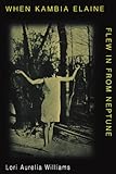 When Kambia Elaine Flew in from Neptune by Lori Aurelia Williams