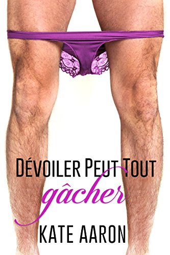 Dévoiler peut tout gâcher: ( Blowing it -Tome 1) par [Aaron, Kate]