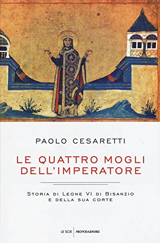 Le quattro mogli dell'imperatore. Storia di Leone VI di Bisanzio e della sua corte libro