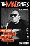 The Mad Ones: Crazy Joe Gallo and the Revolution at the Edge of the Underworld by Tom Folsom