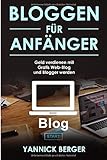 Bloggen für Anfänger Gratis Web-Blog starten, Blogger werden und mit dem eigenen Blog Geld verdienen by 