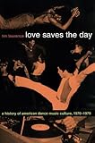 Love Saves the Day: A History Of American Dance Music Culture, 1970-1979 by Tim Lawrence