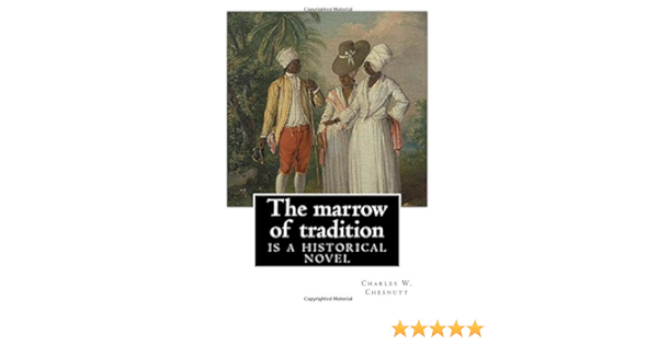 The Marrow Of Tradition By Charles W Chesnutt Historical Novel The Marrow Of Tradition 1901 Is A Historical Novel By The African American Of 1898 In Wilmington North Carolina Amazon Co Uk Chesnutt Charles