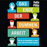 Das Ende der dummen Arbeit: Wie du als Angestellter zu mehr Sinn, Geld und Freiheit kommst by 
